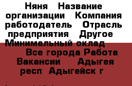 Няня › Название организации ­ Компания-работодатель › Отрасль предприятия ­ Другое › Минимальный оклад ­ 12 000 - Все города Работа » Вакансии   . Адыгея респ.,Адыгейск г.